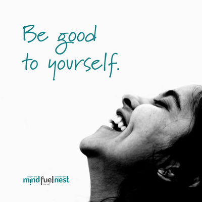 BE GOOD TO YOURSELF
