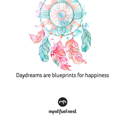 DAYDREAMS ARE BLUEPRINTS FOR HAPPINESS