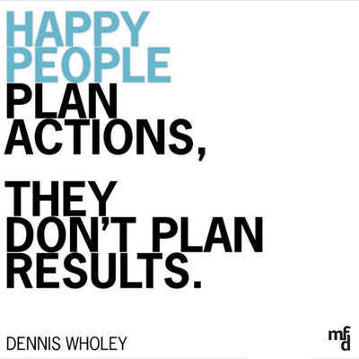 PLAN ACTIONS, NOT RESULTS