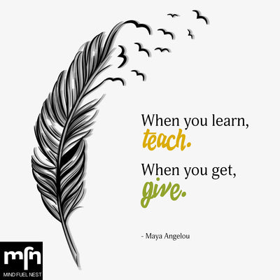 WHEN YOU LEARN, TEACH. WHEN YOU GET, GIVE.
