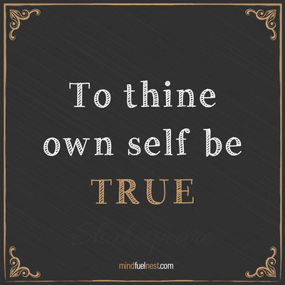 TO THINE OWN SELF BE TRUE