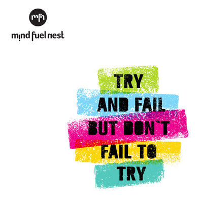 TRY AND FAIL BUT DON’T FAIL TO TRY